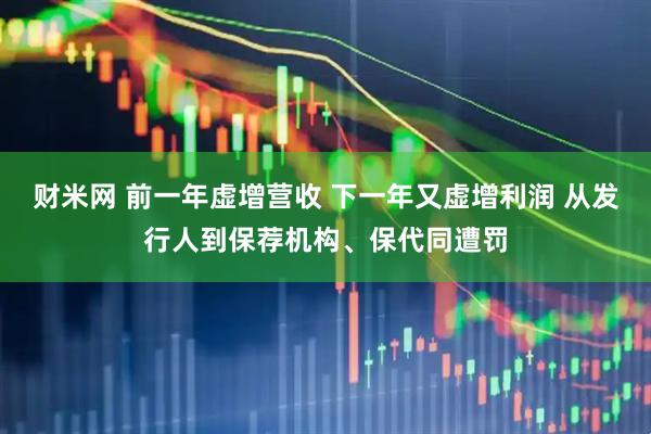 财米网 前一年虚增营收 下一年又虚增利润 从发行人到保荐机构、保代同遭罚