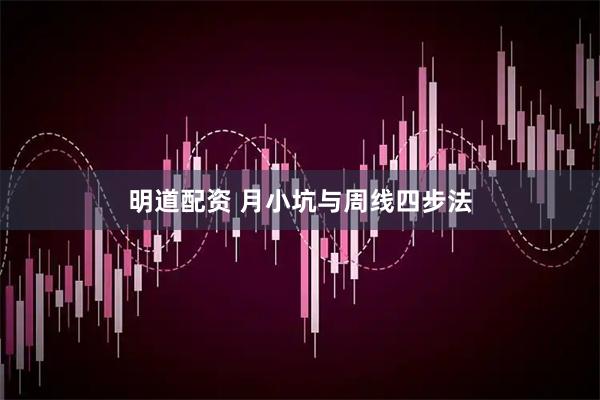 明道配资 月小坑与周线四步法